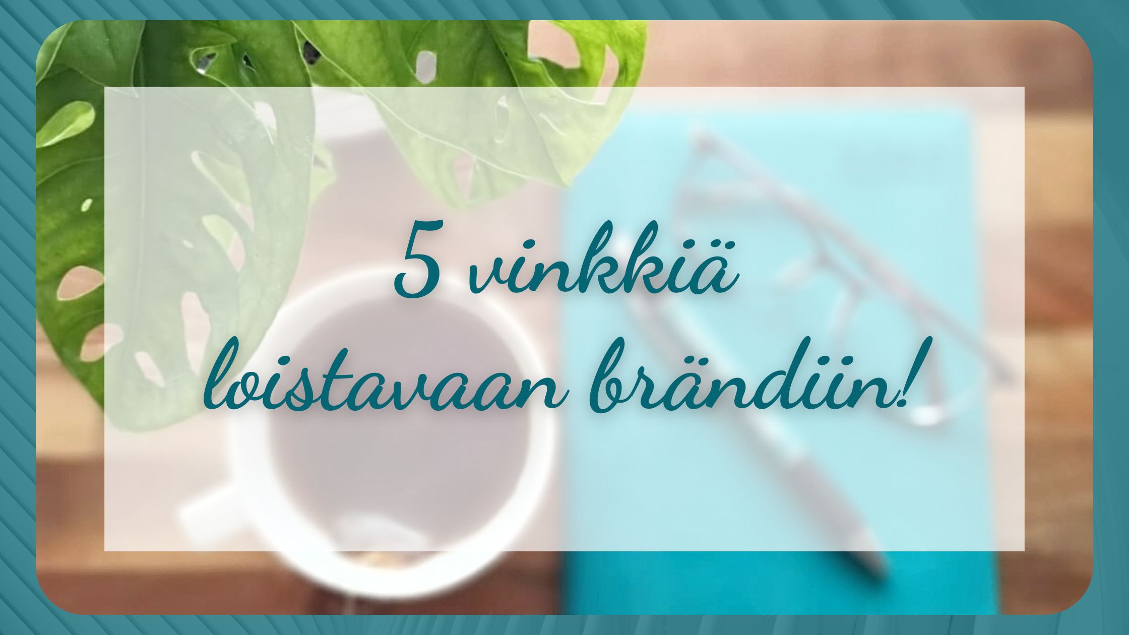 Brändi: 5 vinkkiä loistavaan brändiin!