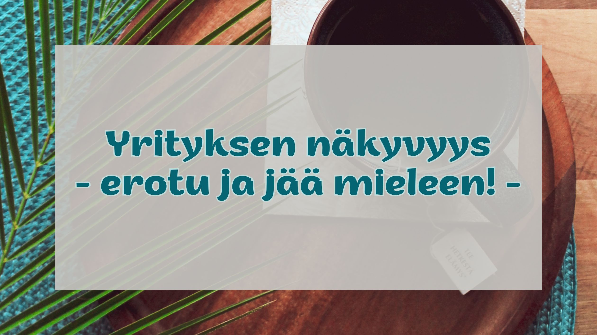 Yrityksen näkyvyys - erotu ja jää mieleen.