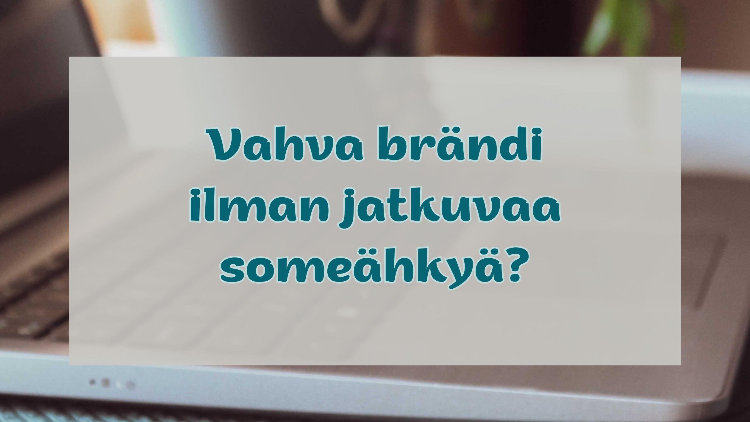 Vahva brändi ilman jatkuvaa someähkyä?