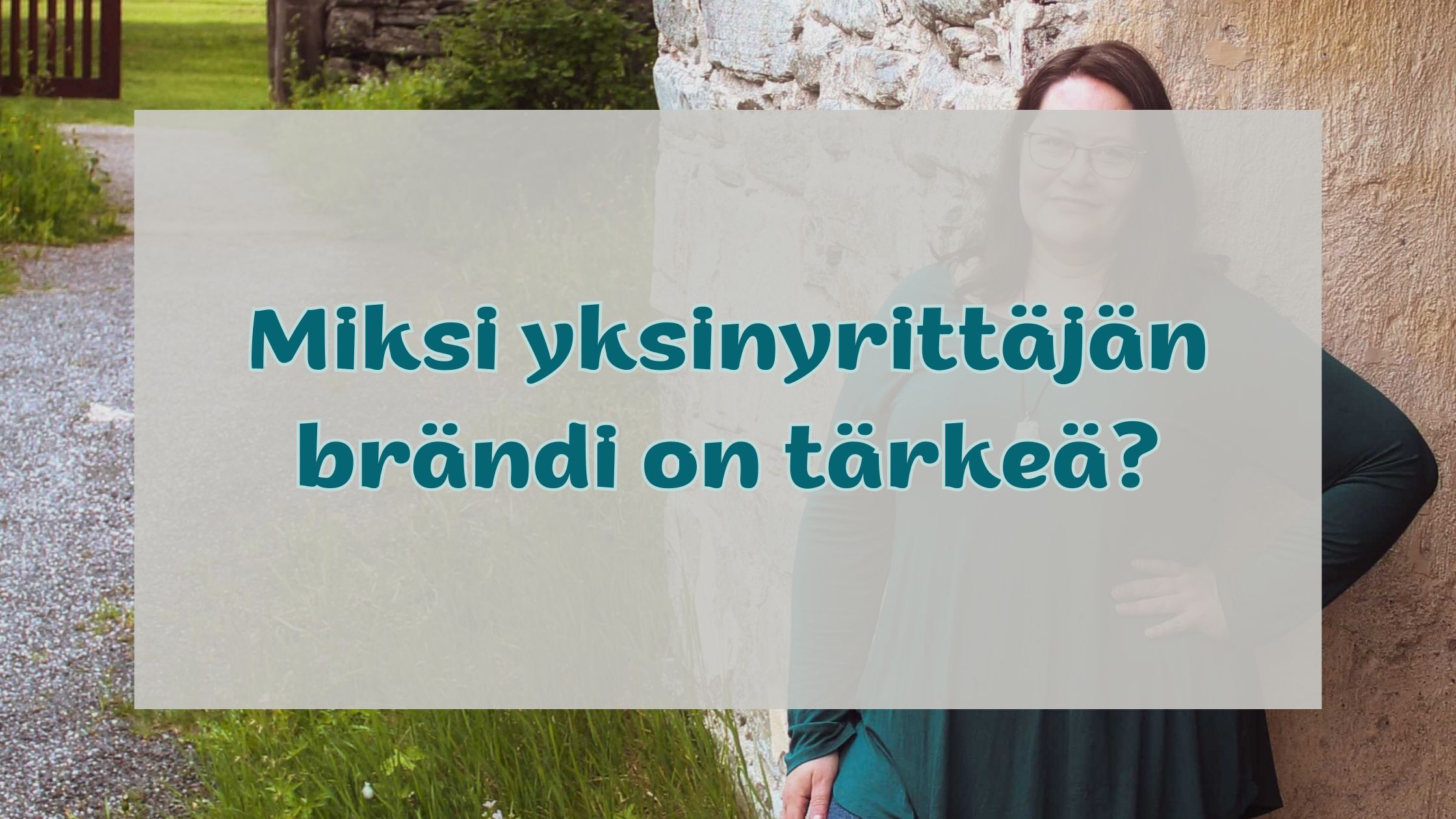 Taustalla yrittäjä Satu Sankala nojaa vanhaan kiviseinään. Edustalla teksti: "Miksi yksinyrittäjän brändi on tärkeä?"